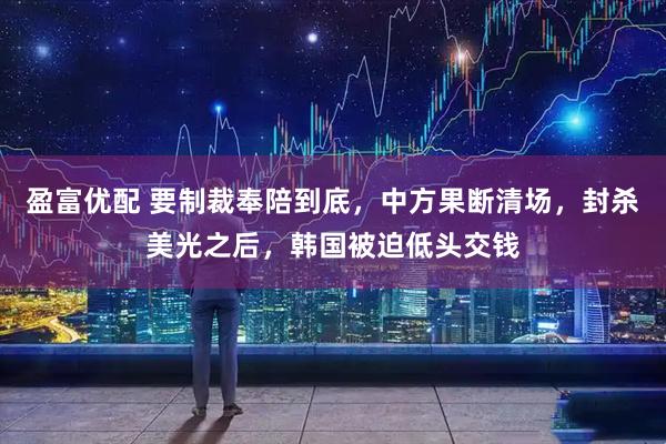 盈富优配 要制裁奉陪到底，中方果断清场，封杀美光之后，韩国被迫低头交钱
